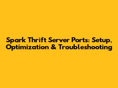 Spark Thrift Server Ports: Setup, Optimization & Troubleshooting