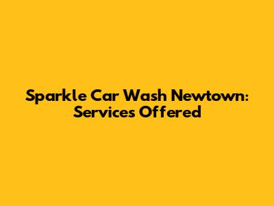 Sparkle Car Wash Newtown: Services Offered