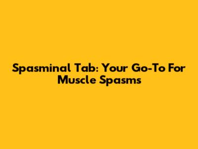 Spasminal Tab: Your Go-To For Muscle Spasms