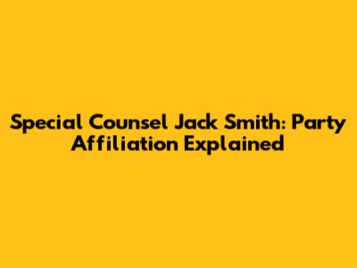 Special Counsel Jack Smith: Party Affiliation Explained