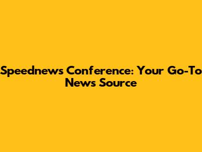 Speednews Conference: Your Go-To News Source