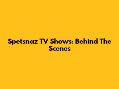 Spetsnaz TV Shows: Behind The Scenes
