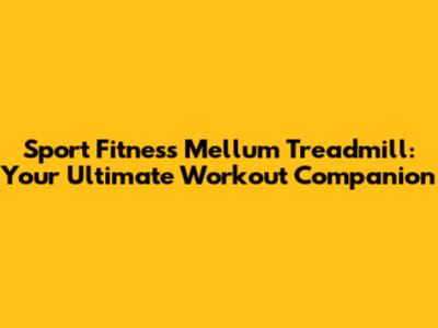 Sport Fitness Mellum Treadmill: Your Ultimate Workout Companion