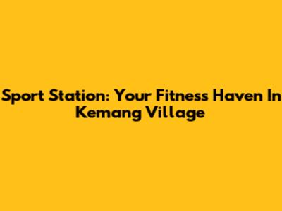 Sport Station: Your Fitness Haven In Kemang Village