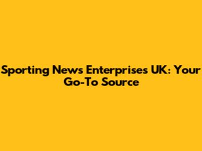 Sporting News Enterprises UK: Your Go-To Source