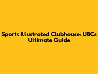 Sports Illustrated Clubhouse: UBC's Ultimate Guide