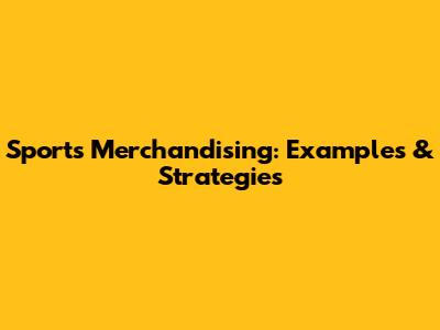 Sports Merchandising: Examples & Strategies