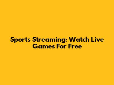 Sports Streaming: Watch Live Games For Free