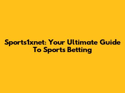 Sports1xnet: Your Ultimate Guide To Sports Betting