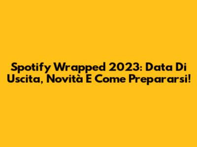 Spotify Wrapped 2023: Data Di Uscita, Novità E Come Prepararsi!