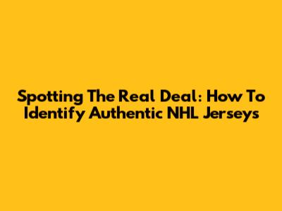 Spotting The Real Deal: How To Identify Authentic NHL Jerseys