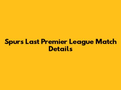 Spurs' Last Premier League Match Details