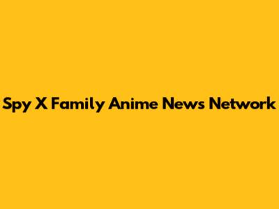 Spy X Family Anime News Network
