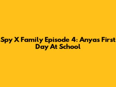 Spy X Family Episode 4: Anya's First Day At School