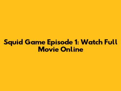 Squid Game Episode 1: Watch Full Movie Online