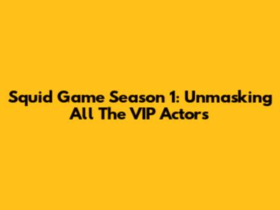 Squid Game Season 1: Unmasking All The VIP Actors