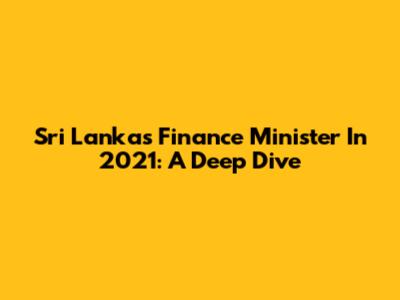 Sri Lanka's Finance Minister In 2021: A Deep Dive