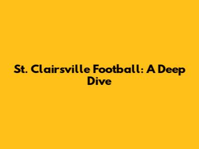 St. Clairsville Football: A Deep Dive