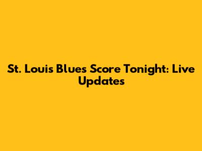 St. Louis Blues Score Tonight: Live Updates