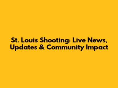 St. Louis Shooting: Live News, Updates & Community Impact