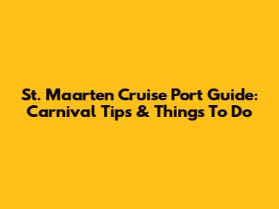 St. Maarten Cruise Port Guide: Carnival Tips & Things To Do