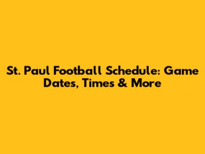St. Paul Football Schedule: Game Dates, Times & More