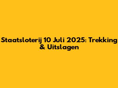 Staatsloterij 10 Juli 2025: Trekking & Uitslagen