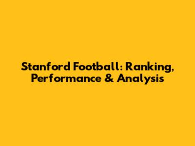 Stanford Football: Ranking, Performance & Analysis