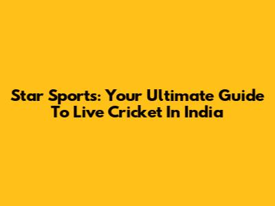 Star Sports: Your Ultimate Guide To Live Cricket In India