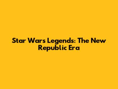 Star Wars Legends: The New Republic Era