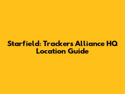 Starfield: Tracker's Alliance HQ Location Guide