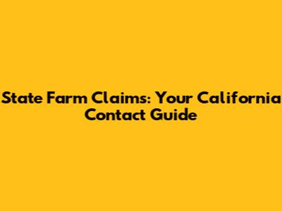 State Farm Claims: Your California Contact Guide