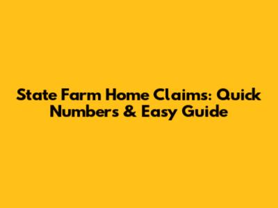 State Farm Home Claims: Quick Numbers & Easy Guide