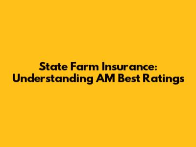 State Farm Insurance: Understanding AM Best Ratings