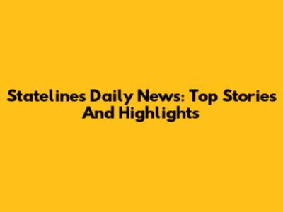 Stateline's Daily News: Top Stories And Highlights