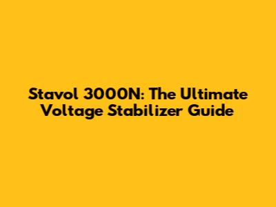 Stavol 3000N: The Ultimate Voltage Stabilizer Guide