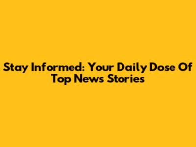 Stay Informed: Your Daily Dose Of Top News Stories
