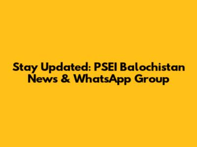 Stay Updated: PSEI Balochistan News & WhatsApp Group