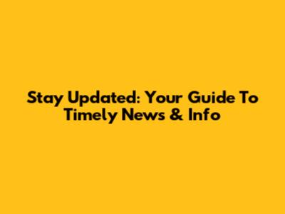 Stay Updated: Your Guide To Timely News & Info