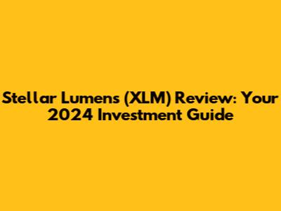 Stellar Lumens (XLM) Review: Your 2024 Investment Guide