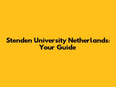 Stenden University Netherlands: Your Guide