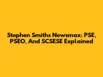 Stephen Smith's Newsmax: PSE, PSEO, And SCSESE Explained