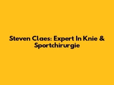 Steven Claes: Expert In Knie & Sportchirurgie