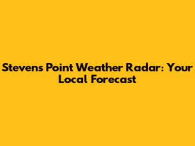 Stevens Point Weather Radar: Your Local Forecast