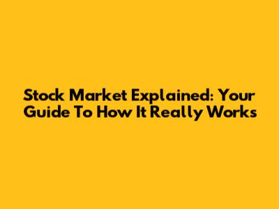 Stock Market Explained: Your Guide To How It Really Works