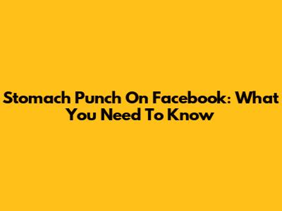 Stomach Punch On Facebook: What You Need To Know
