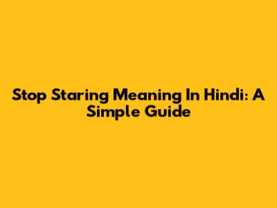 Stop Staring Meaning In Hindi: A Simple Guide