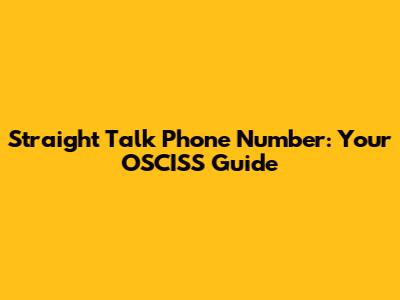 Straight Talk Phone Number: Your OSCISS Guide