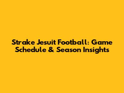 Strake Jesuit Football: Game Schedule & Season Insights