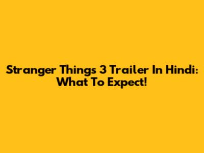 Stranger Things 3 Trailer In Hindi: What To Expect!